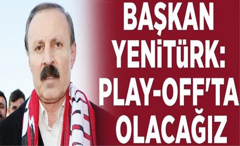 Başkan Yenitürk: Play-Off'ta olacağız