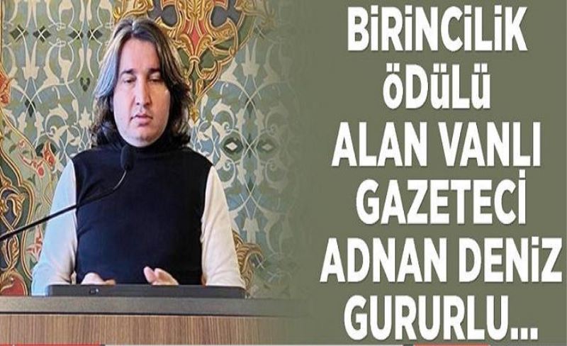 Birincilik ödülü alan Vanlı Gazeteci Adnan Deniz gururlu…