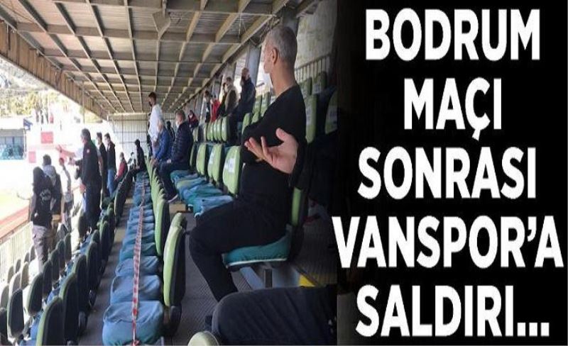 Bodrum maçı sonrası Vanspor’a saldırı…