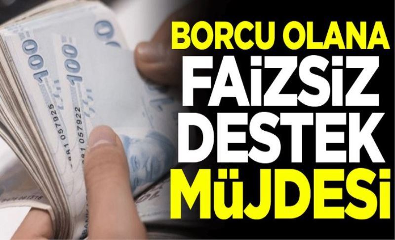 Borcu olana faizsiz destek müjdesi