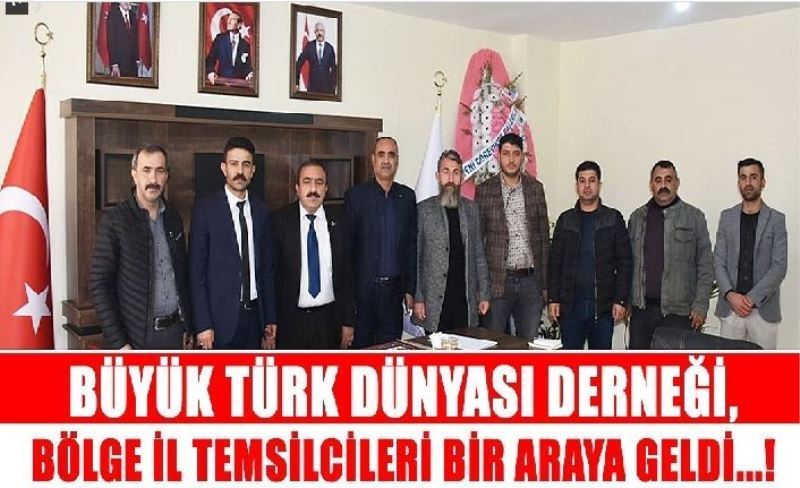 Büyük Türk Dünyası Derneği, bölge il temsilcileri bir araya geldi
