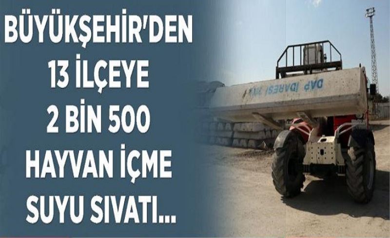 Büyükşehir'den 13 ilçeye 2 bin 500 hayvan içme suyu sıvatı...