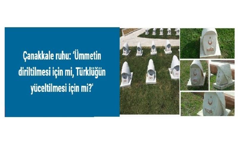 Çanakkale ruhu: ‘Ümmetin diriltilmesi için mi, Türklüğün yüceltilmesi için mi?’