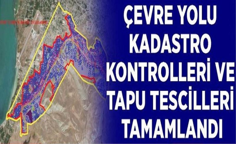 Çevre Yolu kadastro kontrolleri ve tapu tescilleri tamamlandı