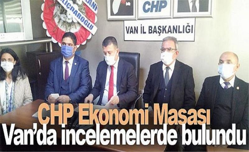 CHP Ekonomi Masası Van’da incelemelerde bulundu