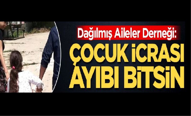 ‘Çocuk icrası’ ayıbı artık bitsin