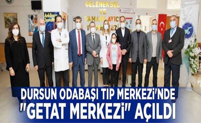 Dursun Odabaşı Tıp Merkezi'nde "GETAT Merkezi" açıldı