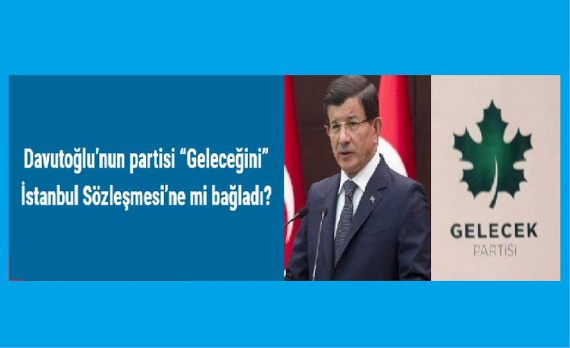 Gelecek Partisi, İstanbul Sözleşmesi'nden çekilme kararını Danıştay'a taşıdı!​​​​​​​