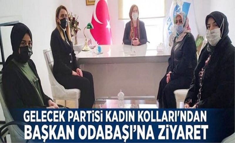 Gelecek Partisi Kadın Kolları'ndan Başkan Odabaşı’na ziyaret