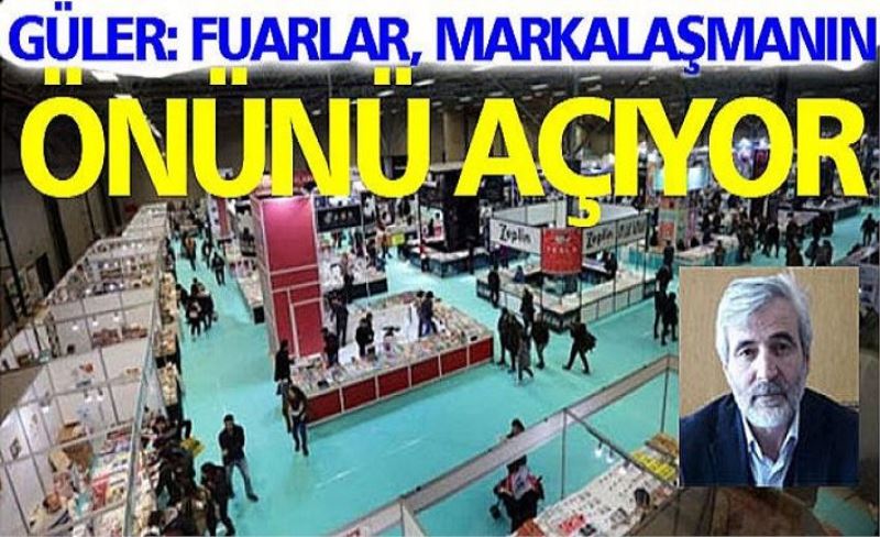 Güler: Fuarlar, markalaşmanın önünü açıyor