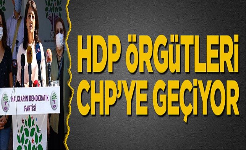 HDP örgütleri CHP’ye geçiyor