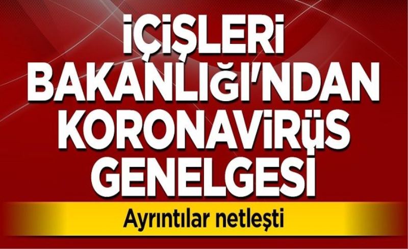 İçişleri Bakanlığı'ndan koronavirüs genelgesi! Ayrıntılar netleşti