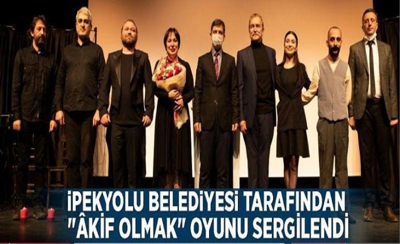 İpekyolu Belediyesi tarafından "Âkif Olmak" oyunu sergilendi