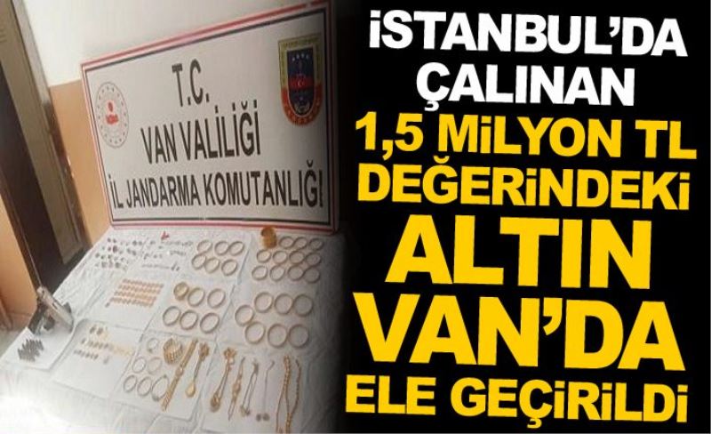 İstanbul’da çalınan 1,5 milyon TL değerindeki altın Van’da ele geçirildi