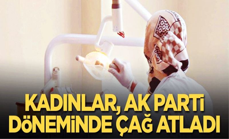 Kadınlar, AK Parti döneminde çağ atladı