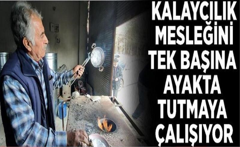 Kalaycılık mesleğini tek başına ayakta tutmaya çalışıyor