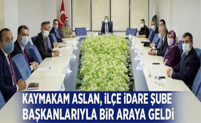 Kaymakam Aslan, ilçe idare şube başkanlarıyla bir araya geldi