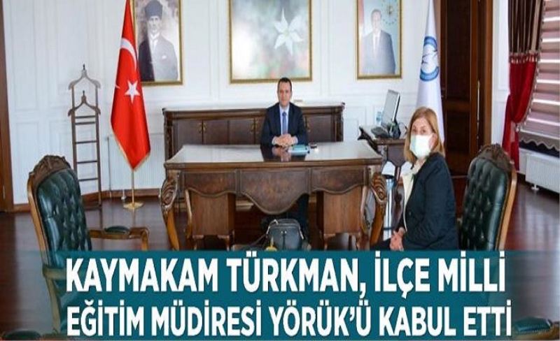 Kaymakam Türkman, İlçe Milli Eğitim Müdiresi Yörük’ü kabul etti