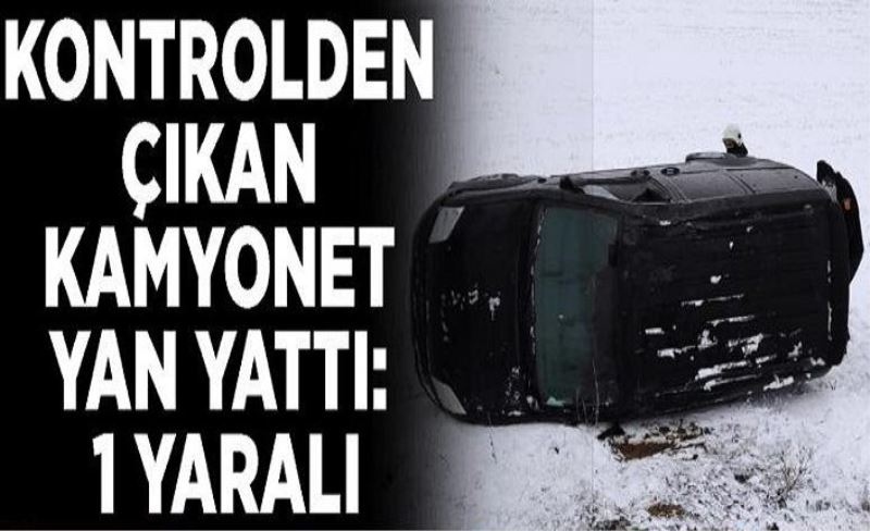 Kontrolden çıkan kamyonet yan yattı: 1 yaralı