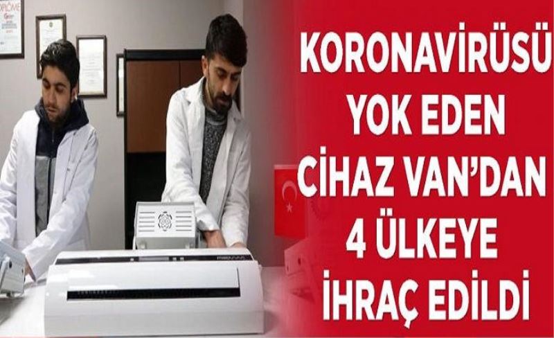 Koronavirüsü yok eden cihaz Van’dan 4 ülkeye ihraç edildi