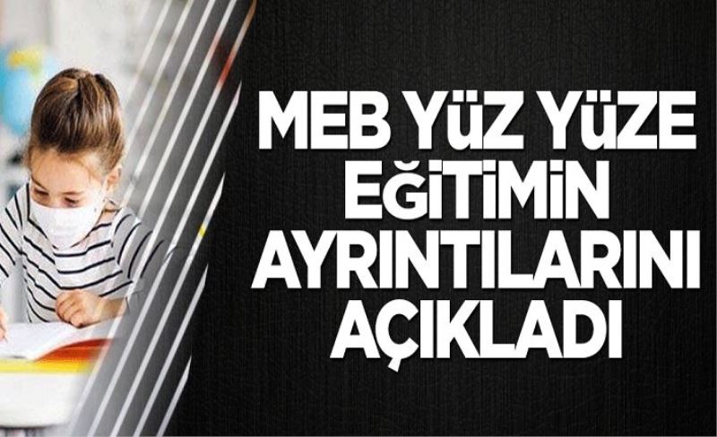 MEB yüz yüze eğitimin ayrıntılarını açıkladı