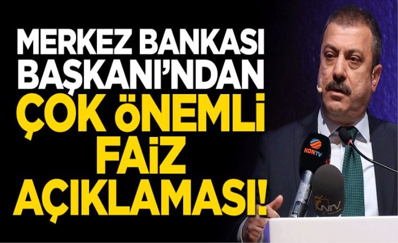 Merkez Bankası Başkanı Kavcıoğlu'ndan çok önemli faiz açıklaması!
