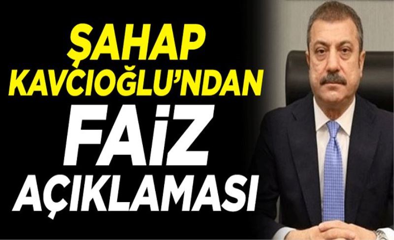 Merkez Bankası Başkanı Şahap Kavcıoğlu faiz açıklaması