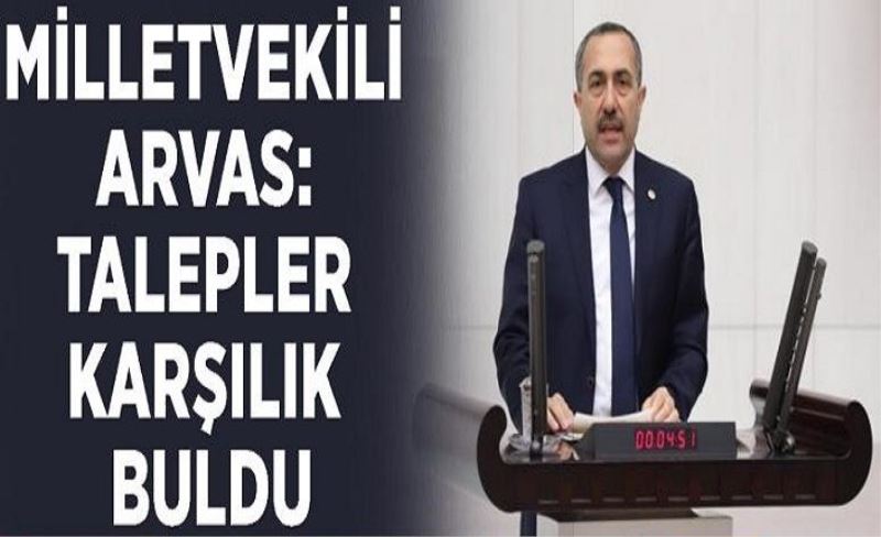 Milletvekili Arvas: Talepler karşılık buldu