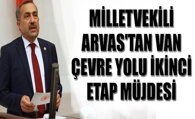 Milletvekili Arvas'tan Van Çevre Yolu ikinci etap müjdesi