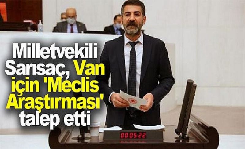 Milletvekili Sarısaç, Van için 'Meclis Araştırması' talep etti