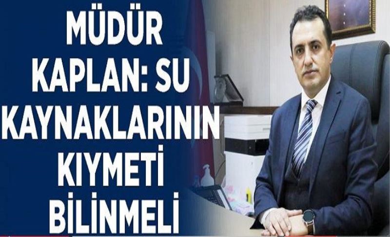 Müdür Kaplan: Su kaynaklarının kıymeti bilinmeli