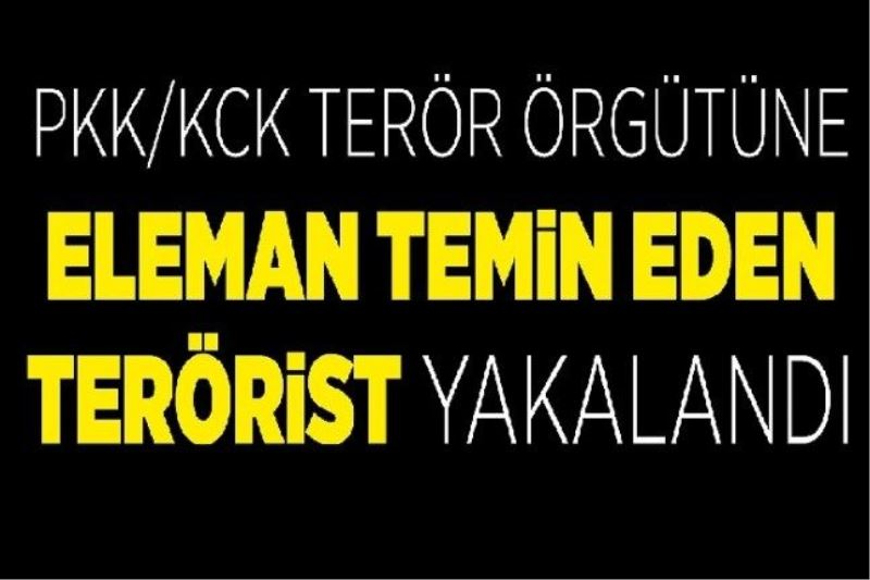 PKK/KCK terör örgütüne eleman temin eden terörist yakalandı