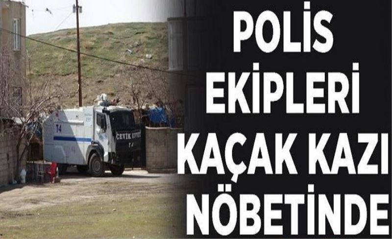 Polis ekipleri kaçak kazı nöbetinde