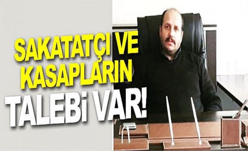 Sakatatçı ve kasapların talebi var!