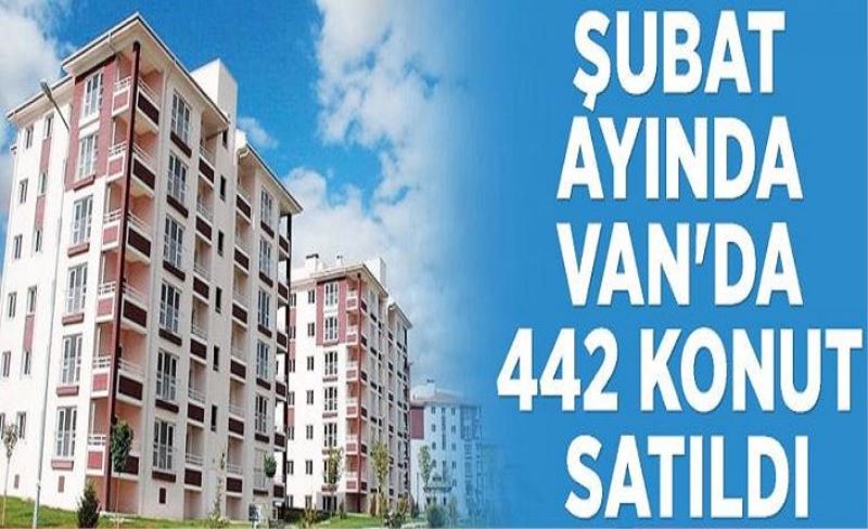 Şubat ayında Van'da 442 konut satıldı