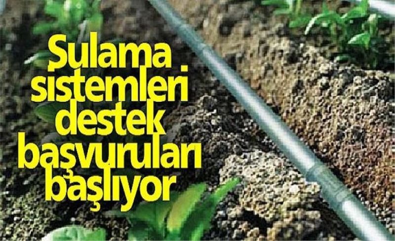 Sulama sistemleri destek başvuruları başlıyor