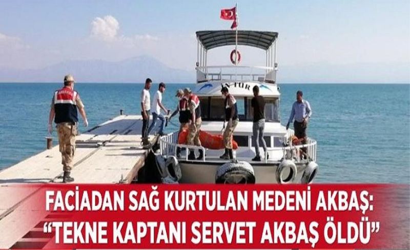 Tekne faciasından sağ kurtulan Medeni Akbaş: “Tekne kaptanı Servet Akbaş öldü”