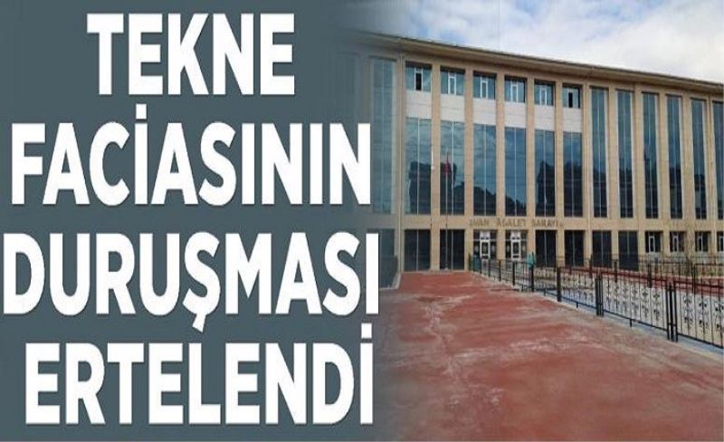 Tekne faciasının duruşması ertelendi