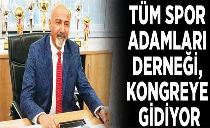 Tüm Spor Adamları Derneği, kongreye gidiyor