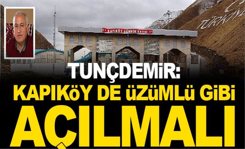 Tunçdemir: Kapıköy de Üzümlü gibi açılmalı