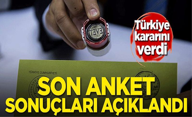 Türkiye kararını verdi! Son anket sonuçları yayınlandı