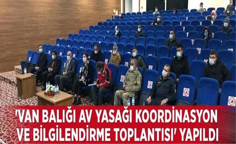 'Van Balığı Av Yasağı Koordinasyon ve Bilgilendirme Toplantısı' yapıldı