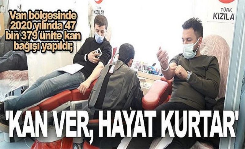 Van bölgesinde 2020 yılında 47 bin 379 ünite kan bağışı yapıldı; 'Kan ver, hayat kurtar'