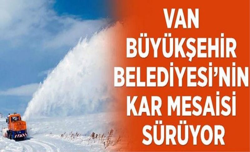 Van Büyükşehir Belediyesi’nin kar mesaisi sürüyor