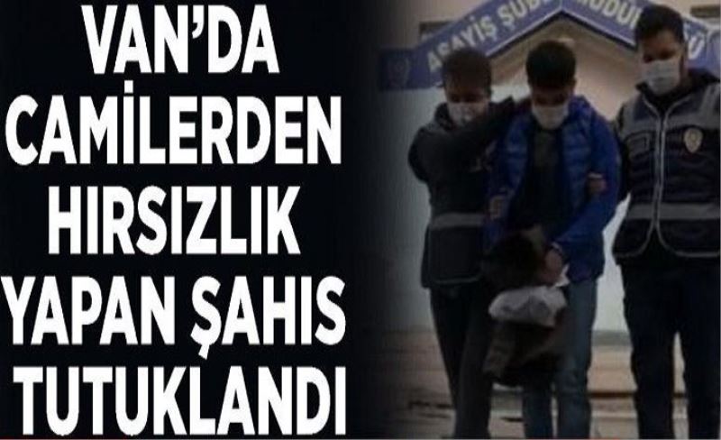 Van'da camilerden hırsızlık yapan şahıs tutuklandı