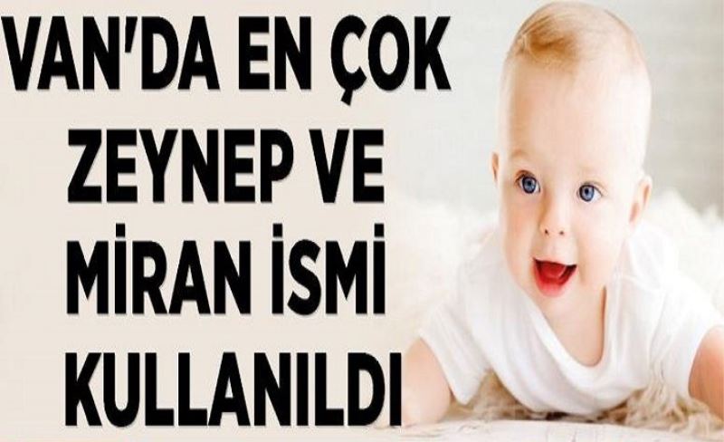 Van'da en çok Zeynep ve Miran ismi kullanıldı