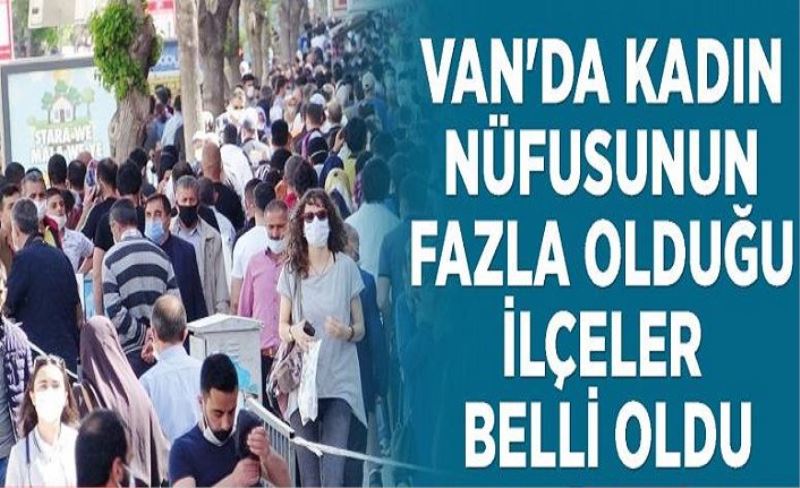 Van'da kadın nüfusunun fazla olduğu ilçeler belli oldu