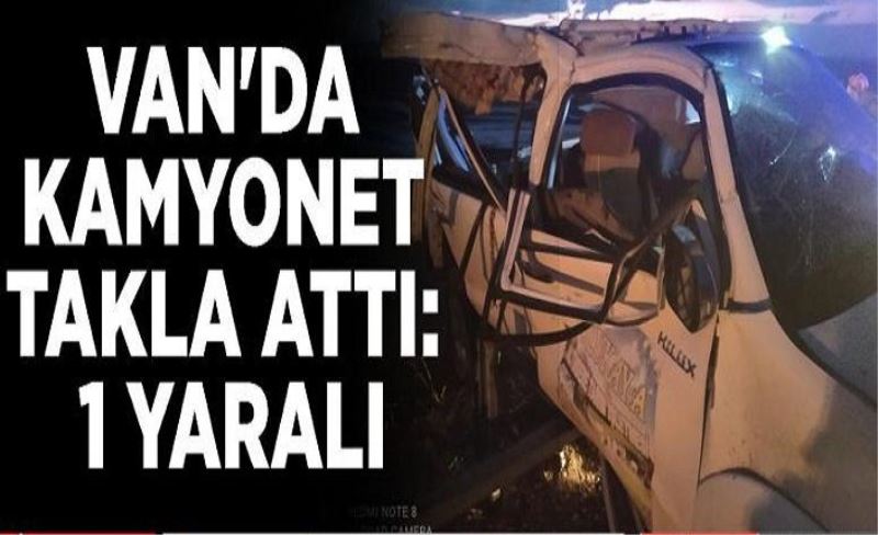 Van'da kamyonet takla attı: 1 yaralı