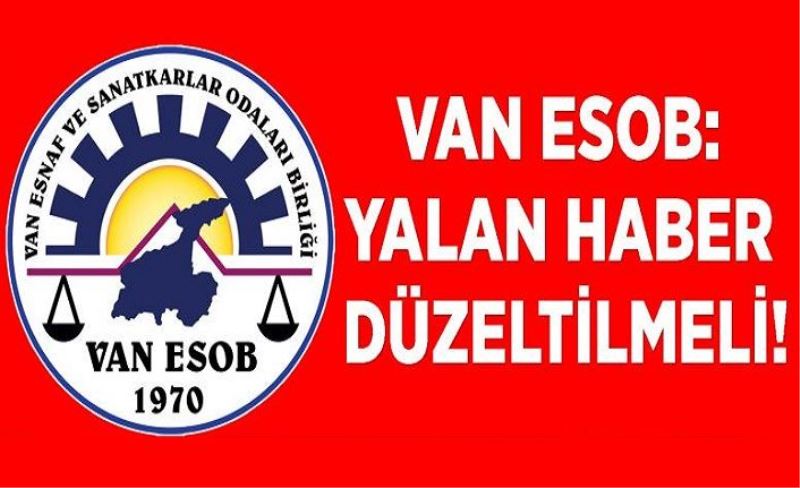 Van ESOB: Yalan haber düzeltilmeli!