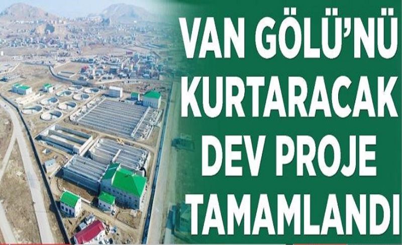 Van Gölü’nü kurtaracak dev proje tamamlandı